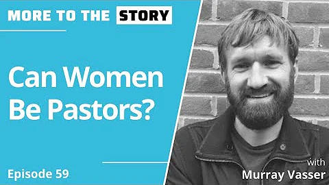 Can Women Be Pastors? Dr. Murray Vasser