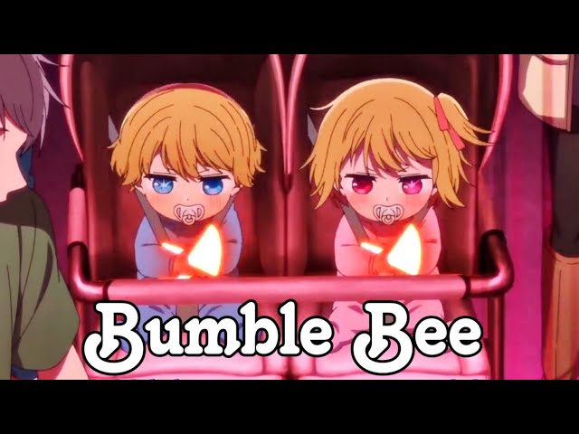 Oshi No Ko「AMV」- Bumble Bee class=
