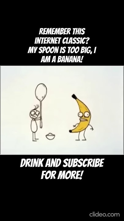 My Spoons Too Big I Am A Banana My Spoon Is Too Big, I Am A Banana! Remember this internet classic? #