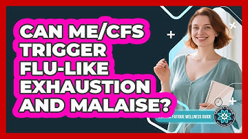 Can ME/CFS Trigger Flu-Like Exhaustion And Malaise?