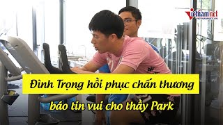 Đình Trọng báo tin vui tới HLV Park Hang Seo |  Tin tức Vietnamnet