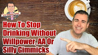 How To Stop Drinking Without Willpower, AA Or Silly Gimmicks