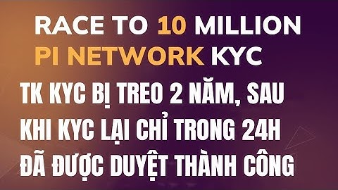 Tk KYC Pi Network bị treo sau 2 năm, sau khi KYC lại chỉ trong 24h đã được duyệt thành công