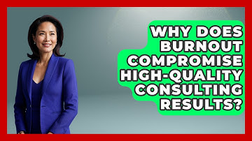 Why Does Burnout Compromise High-quality Consulting Results? - Consulting Career Hub