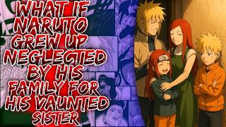 What If Naruto Grew Up Neglected By His Family For His Vaunted Sister ||