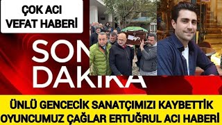 Sondakika Vefat Ünlü Oyunuz Cağlar Ertuğrul Aci Günü Gencecik Sanatçımızı Kaybettik