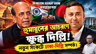হুমায়ুনের আচরণে ক্ষুব্ধ দিল্লি | নতুন সংকটে ঢাকা-দিল্লি সম্পর্ক | DR MILTON HASNAT SHOW
