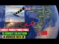 World Longest Power Submarine Cable To Connect $25BN Wind Solar Complex in Morocco To The UK Grid