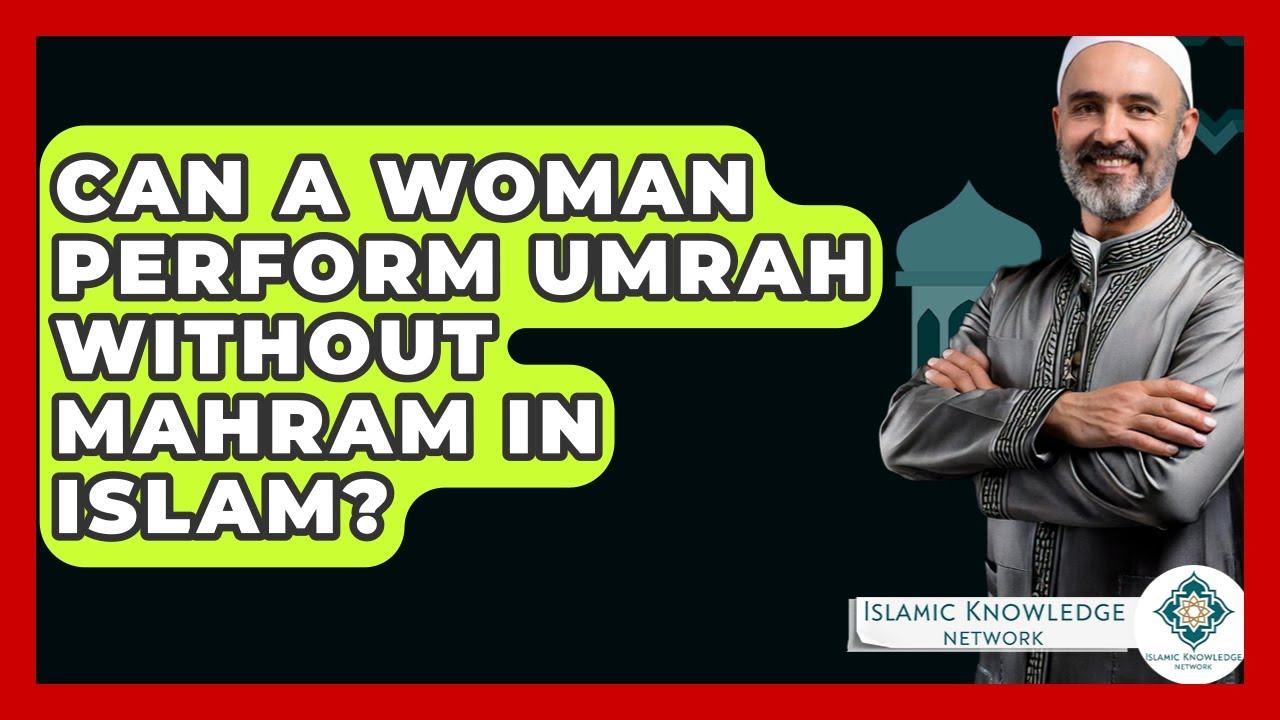 Can A Woman Perform Umrah Without Mahram In Islam? - Islamic Knowledge Network