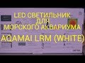 СВЕТИЛЬНИК ДЛЯ МОРСКОГО АКВАРИУМА. AQAMAI LRM (WHITE).