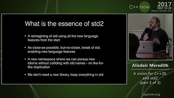 C++Now 2017: Alisdair Meredith "A vision for C++20, and std2 (part 3 of 3)"