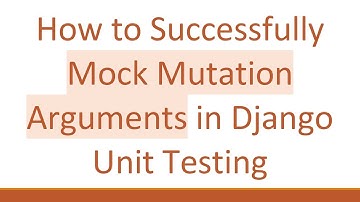 How to Successfully Mock Mutation Arguments in Django Unit Testing
