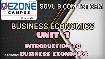 SGVU B.COM 1ST SEM BUSINESS ECONOMICS UNIT 1 INTRODUCTION TO BUSINESS ECONOMICS
