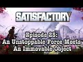An Unstoppable Force Meets An Immovable Object | Satisfactory EP 25!