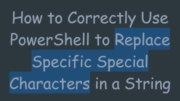 How to Correctly Use PowerShell to Replace Specific Special Characters in a String