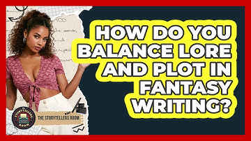 How Do You Balance Lore And Plot In Fantasy Writing? - The Storytellers Room