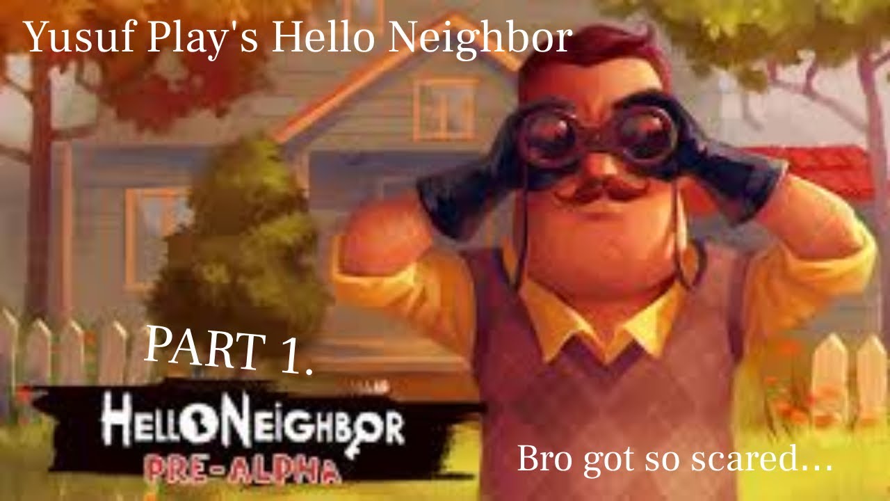 Scared Hello Neighbor Yusuf Play's Hello Neighbor.... So got Scared (PART 1) - YouTube
