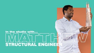In the studio with... Matthew • Structural Engineering