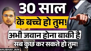 30 साल का आदमी बच्चा होता है, सब कुछ कर सकते हो तुम किसी में दम नहीं तुम्हे रोक दे|POWERFUL THIRTIES