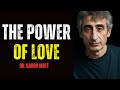 Dr. Gabor Maté's Mind-Blowing Message on the Power of Love