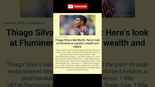 Thiago Silva's Net Worth: Here's look at Fluminense captain's wealth and legacy