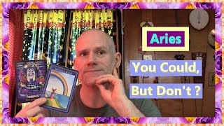 Aries - You Could, But Don't ?