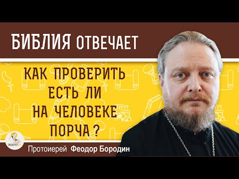 Как проверить есть ли на человеке порча ?  Протоиерей Феодор Бородин