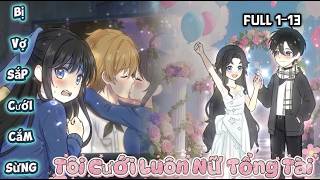 Full 1-13: Bị Vợ Sắp Cưới Cắm Sừng, Tôi Quay Xe Cưới Luôn Nữ Tồng Tài | RaiCa