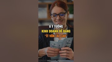 8 Ý tưởng kinh doanh dễ dàng “Ít vốn lãi cao”.