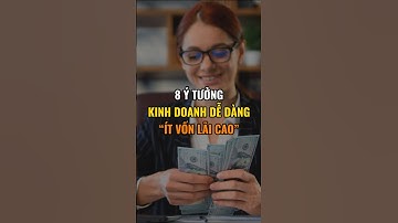 8 Ý tưởng kinh doanh dễ dàng “Ít vốn lãi cao”.