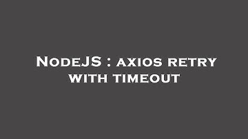 NodeJS : axios retry with timeout