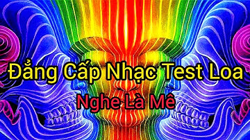 Đẳng Cấp Nhạc Test Loa Là Đây - Nghe Là Mê - nhạc thử loa bass cho âm thanh sự kiện chuyên nghiệp