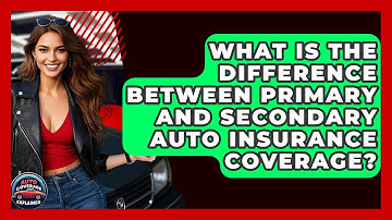What Is The Difference Between Primary And Secondary Auto Insurance Coverage?