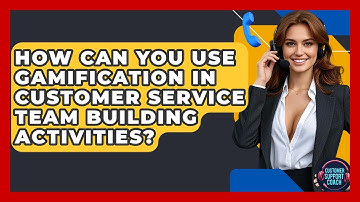 How Can You Use Gamification In Customer Service Team Building Activities? - Customer Support Coach