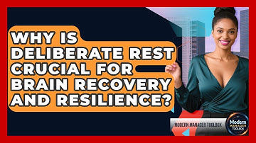 Why Is Deliberate Rest Crucial For Brain Recovery And Resilience? - Modern Manager Toolbox