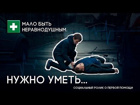 Мало быть неравнодушным. Нужно уметь... / Социальный ролик о первой помощи