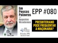 EPP #080 - PRESBITERIANO PODE FREQUENTAR A MAÇONARIA? - AUGUSTUS NICODEMUS