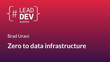 Zero to data infrastructure - Brad Urani | #LeadDevAustin 2018