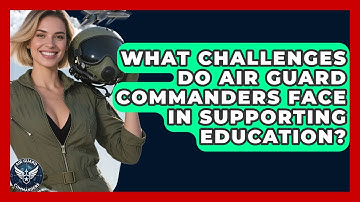 What Challenges Do Air Guard Commanders Face in Supporting Education? - Air Guard Commanders