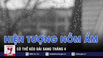 Hiện tượng nồm ẩm có thể kéo dài sang tháng 4 - VNEWS
