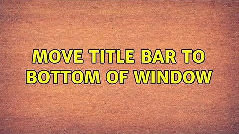 Move title bar to bottom of window