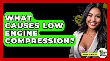 What Causes Low Engine Compression? - Talking Tech Trends