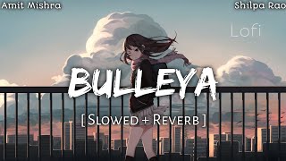 Bulleya - (Slowed And Reverb) • Amit Mishra & Shilpa Rao • Lofi Version