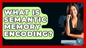 What Is Semantic Memory Encoding? - Psychological Clarity