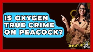 Is Oxygen True Crime on Peacock? - The Crime Reel