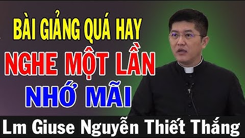 BÀI GIẢNG QUÁ HAY NGHE MỘT LẦN NHỚ MÃI Của Lm Giuse Nguyễn Thiết Thắng | Ánh Sáng Lời Chúa