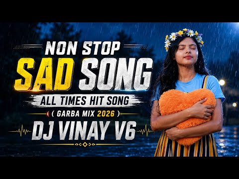 NON STOP - SAD SONG ALL TIME HIT ( GARBA MIX 2026 ) DJ VINAY V6