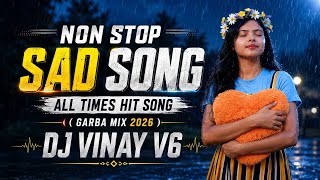 NON STOP - SAD SONG ALL TIME HIT ( GARBA MIX 2026 ) DJ VINAY V6