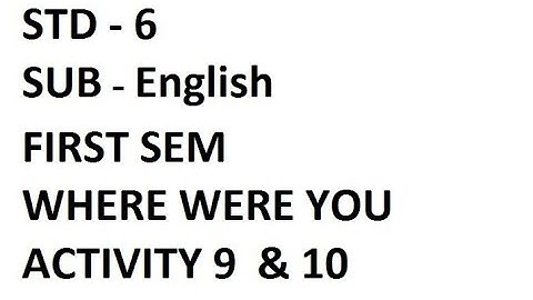 STD 6/ SUB ENGLISH/SEM 1/WHERE WERE YOU (ACTIVITY 9)