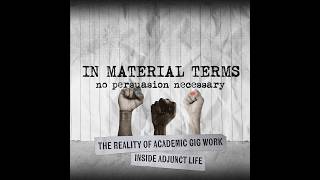 The Reality of Academic Gig Work - Inside Adjunct Life - In Material Terms Episode 01